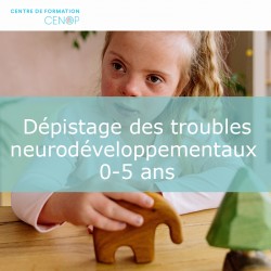 Dépistage des troubles neurodéveloppementaux 0 - 5 ans